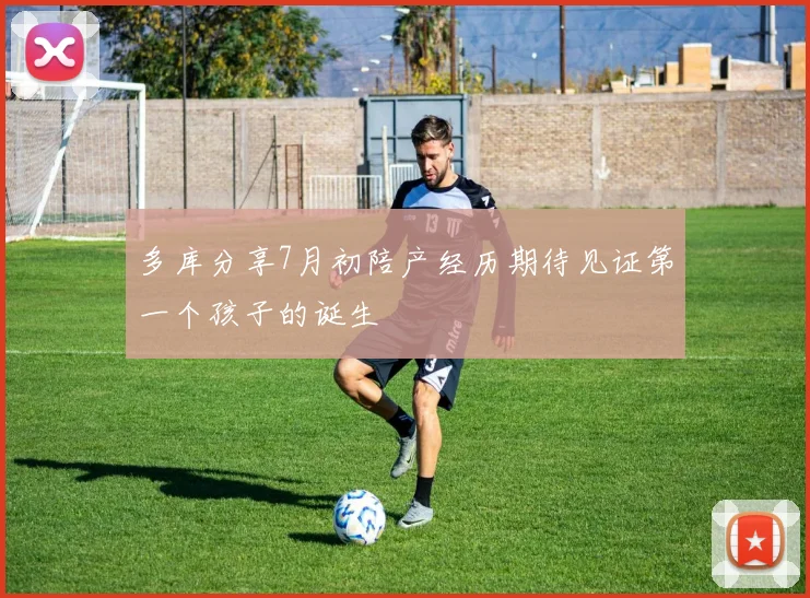 多库分享7月初陪产经历期待见证第一个孩子的诞生